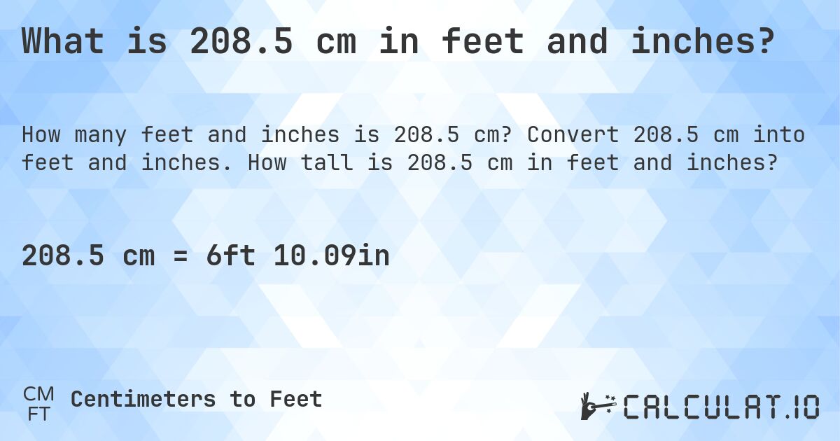 What is 208.5 cm in feet and inches?. Convert 208.5 cm into feet and inches. How tall is 208.5 cm in feet and inches?