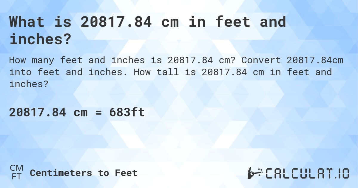 What is 20817.84 cm in feet and inches?. Convert 20817.84cm into feet and inches. How tall is 20817.84 cm in feet and inches?