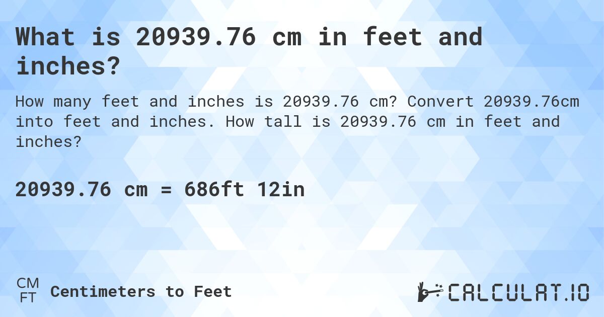 What is 20939.76 cm in feet and inches?. Convert 20939.76cm into feet and inches. How tall is 20939.76 cm in feet and inches?