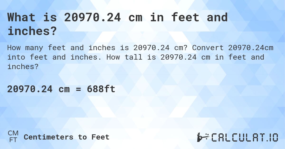 What is 20970.24 cm in feet and inches?. Convert 20970.24cm into feet and inches. How tall is 20970.24 cm in feet and inches?