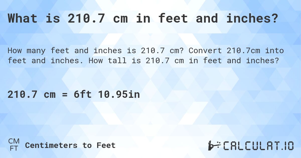 What is 210.7 cm in feet and inches?. Convert 210.7cm into feet and inches. How tall is 210.7 cm in feet and inches?