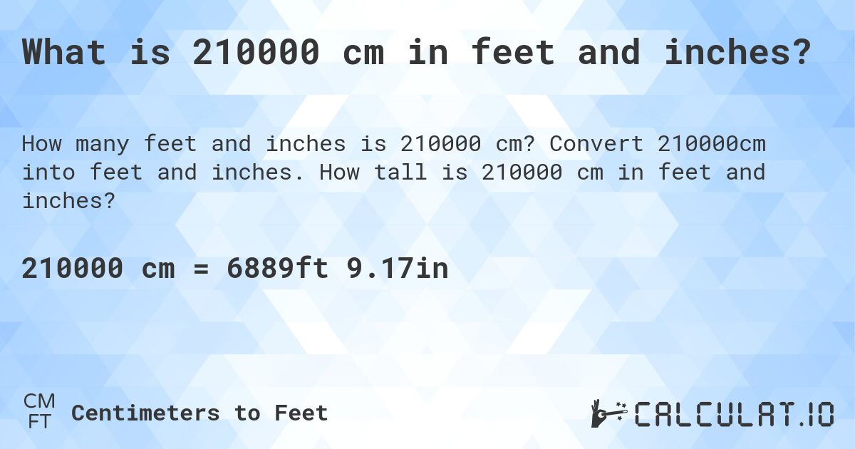 What is 210000 cm in feet and inches?. Convert 210000cm into feet and inches. How tall is 210000 cm in feet and inches?