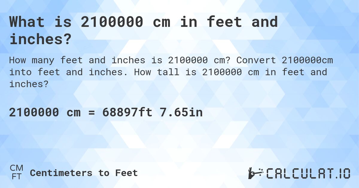 What is 2100000 cm in feet and inches?. Convert 2100000cm into feet and inches. How tall is 2100000 cm in feet and inches?