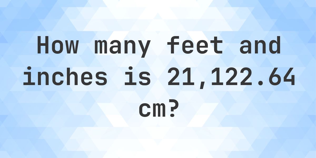What is 21122.64 cm in feet and inches? - Calculatio