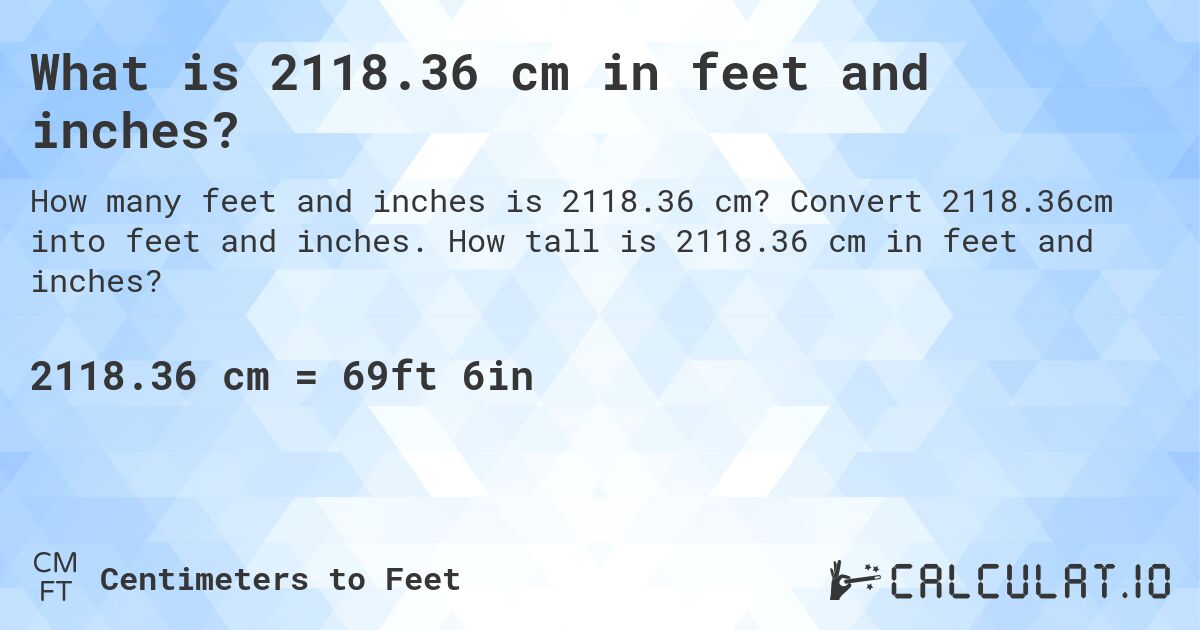 What is 2118.36 cm in feet and inches?. Convert 2118.36cm into feet and inches. How tall is 2118.36 cm in feet and inches?
