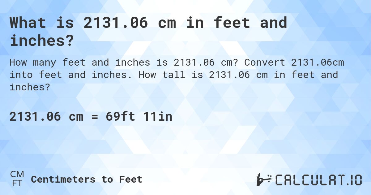What is 2131.06 cm in feet and inches?. Convert 2131.06cm into feet and inches. How tall is 2131.06 cm in feet and inches?