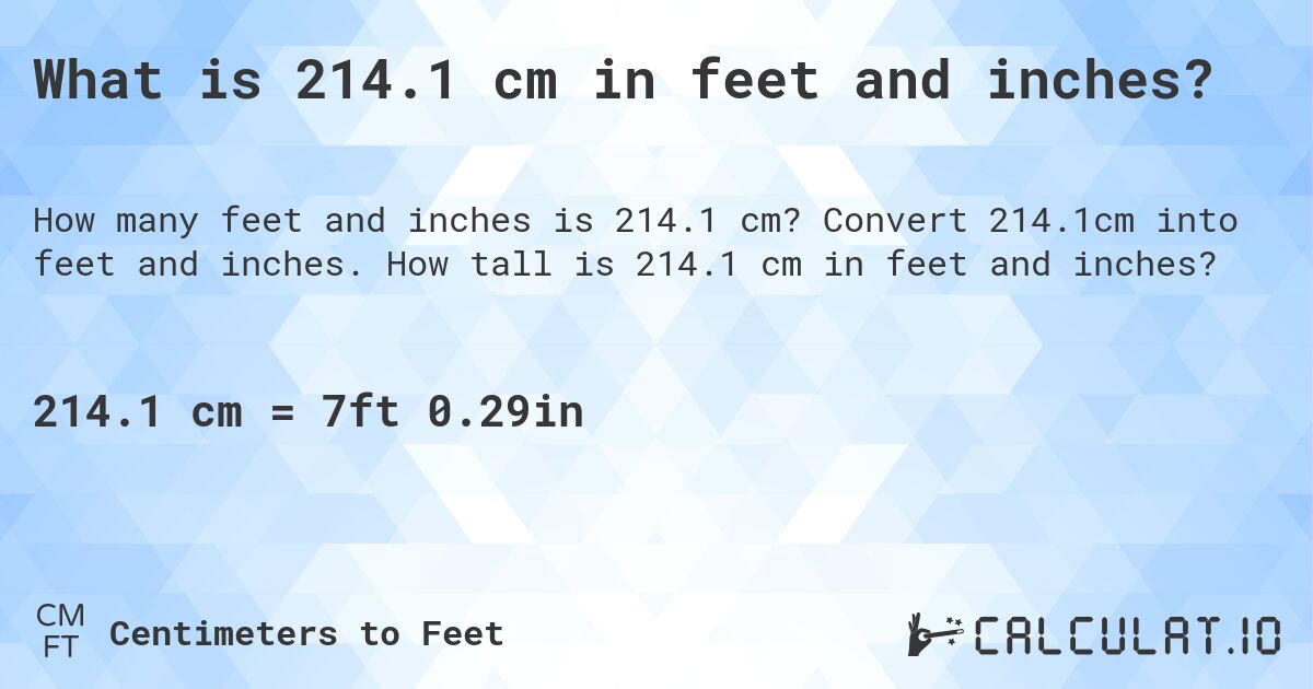 What is 214.1 cm in feet and inches?. Convert 214.1cm into feet and inches. How tall is 214.1 cm in feet and inches?