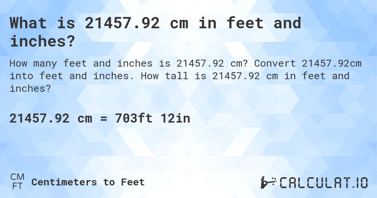 What is 21457.92 cm in feet and inches?. Convert 21457.92cm into feet and inches. How tall is 21457.92 cm in feet and inches?