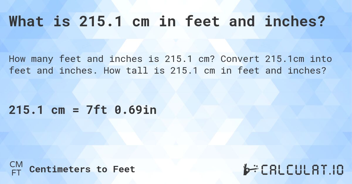 What is 215.1 cm in feet and inches?. Convert 215.1cm into feet and inches. How tall is 215.1 cm in feet and inches?