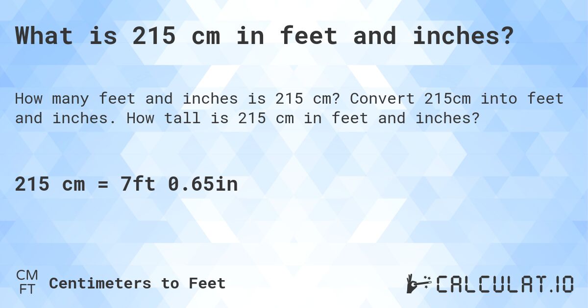 What is 215 cm in feet and inches?. Convert 215cm into feet and inches. How tall is 215 cm in feet and inches?