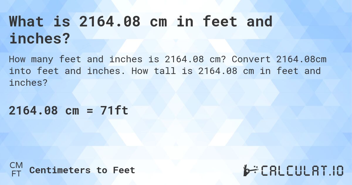 What is 2164.08 cm in feet and inches?. Convert 2164.08cm into feet and inches. How tall is 2164.08 cm in feet and inches?