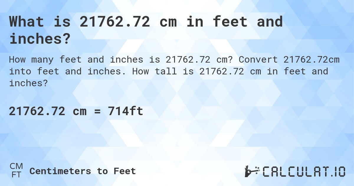 What is 21762.72 cm in feet and inches?. Convert 21762.72cm into feet and inches. How tall is 21762.72 cm in feet and inches?