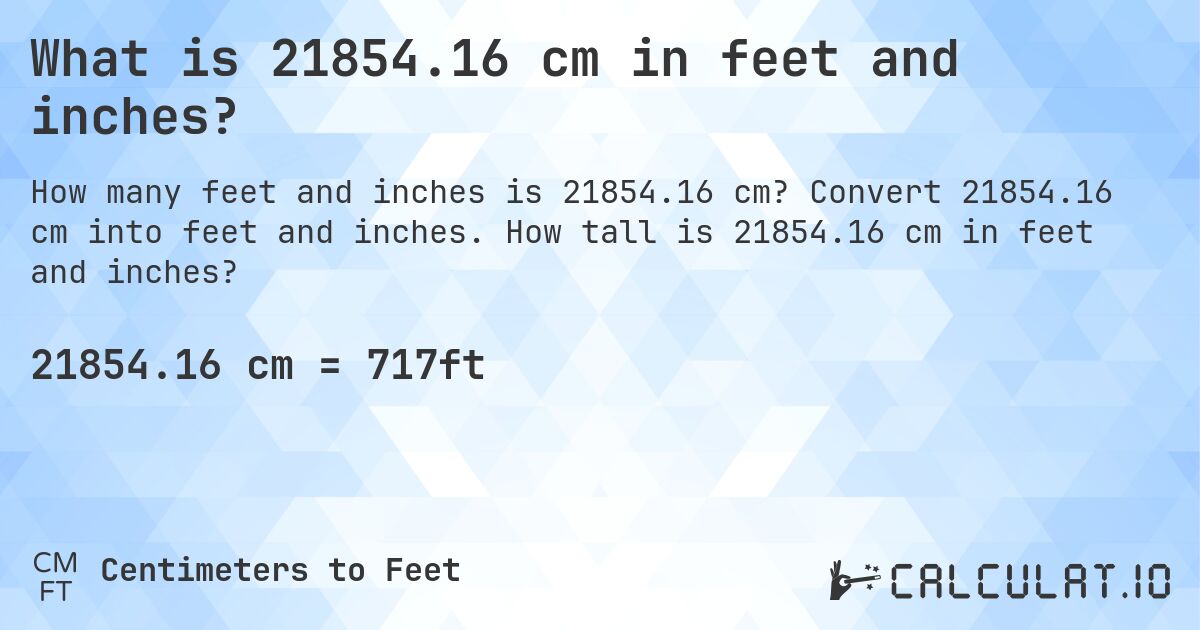 What is 21854.16 cm in feet and inches?. Convert 21854.16 cm into feet and inches. How tall is 21854.16 cm in feet and inches?