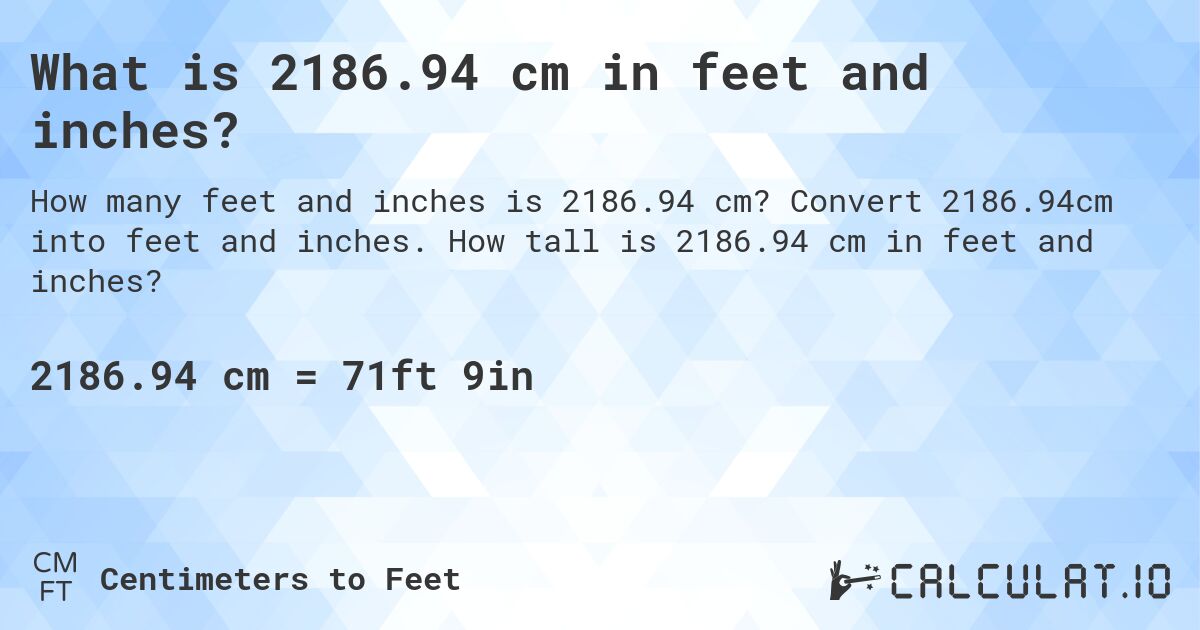 What is 2186.94 cm in feet and inches?. Convert 2186.94cm into feet and inches. How tall is 2186.94 cm in feet and inches?