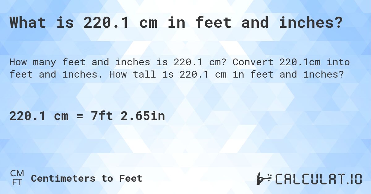 What is 220.1 cm in feet and inches?. Convert 220.1cm into feet and inches. How tall is 220.1 cm in feet and inches?