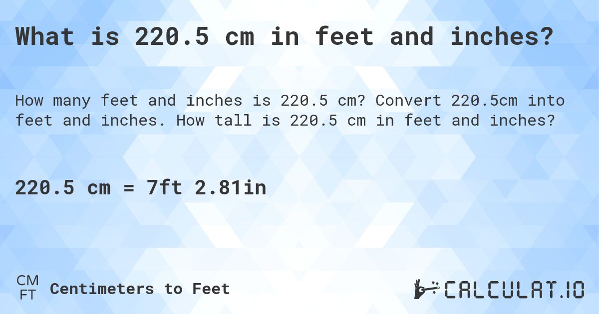 What is 220.5 cm in feet and inches?. Convert 220.5cm into feet and inches. How tall is 220.5 cm in feet and inches?