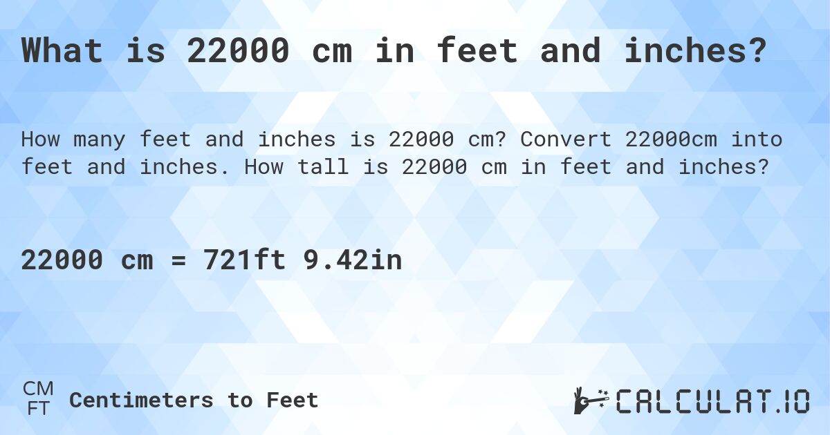What is 22000 cm in feet and inches?. Convert 22000cm into feet and inches. How tall is 22000 cm in feet and inches?