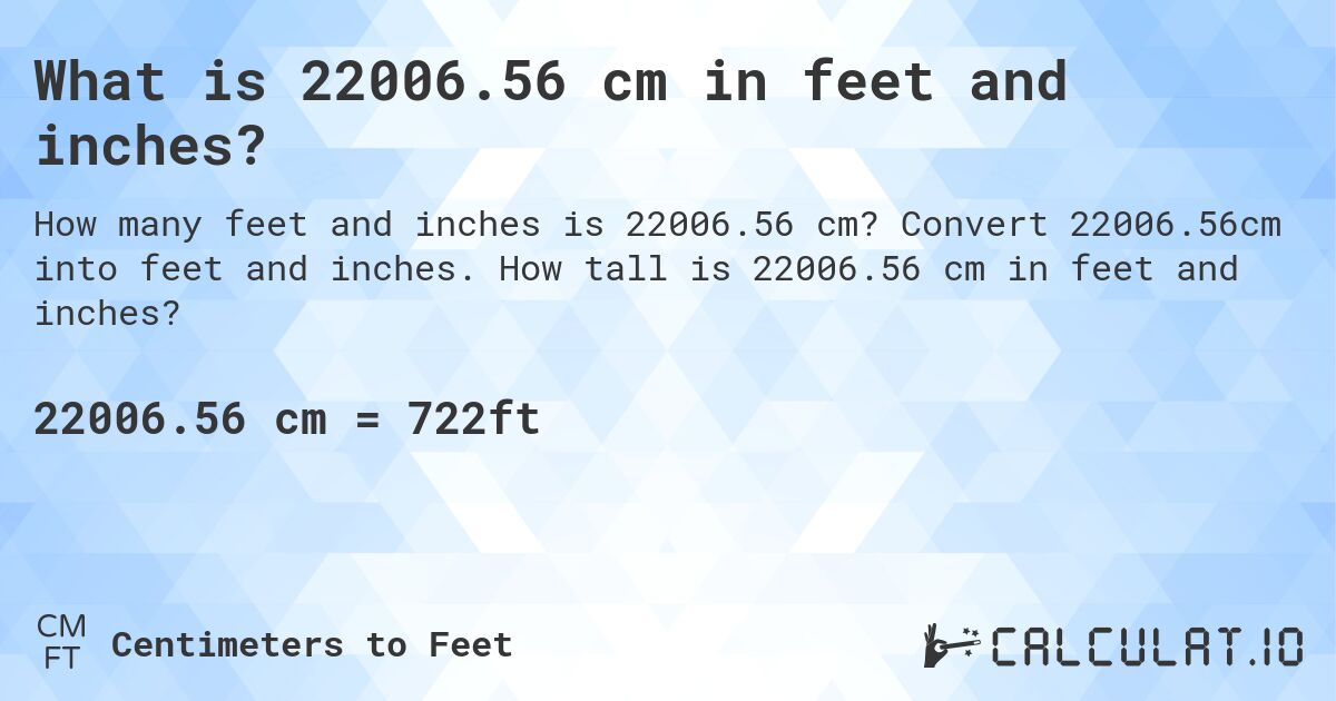 What is 22006.56 cm in feet and inches?. Convert 22006.56cm into feet and inches. How tall is 22006.56 cm in feet and inches?
