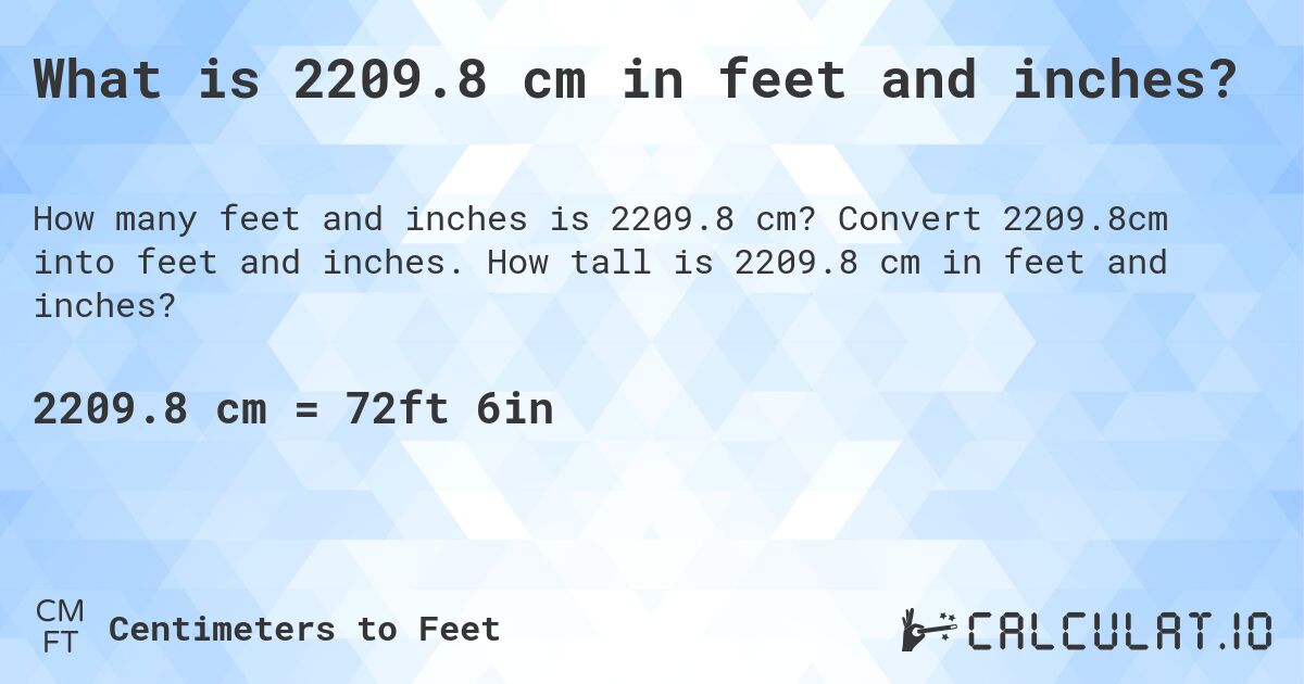 What is 2209.8 cm in feet and inches?. Convert 2209.8cm into feet and inches. How tall is 2209.8 cm in feet and inches?