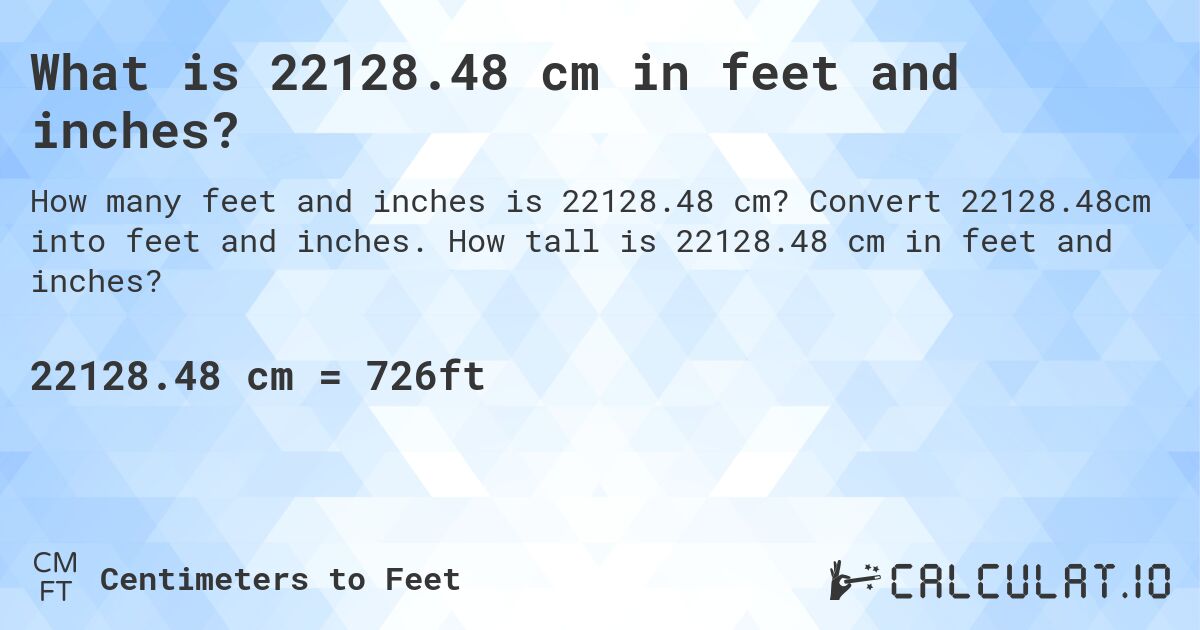 What is 22128.48 cm in feet and inches?. Convert 22128.48cm into feet and inches. How tall is 22128.48 cm in feet and inches?