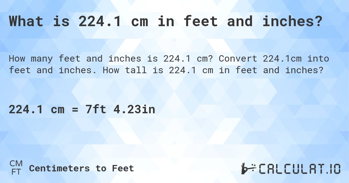 What is 224.1 cm in feet and inches?. Convert 224.1cm into feet and inches. How tall is 224.1 cm in feet and inches?