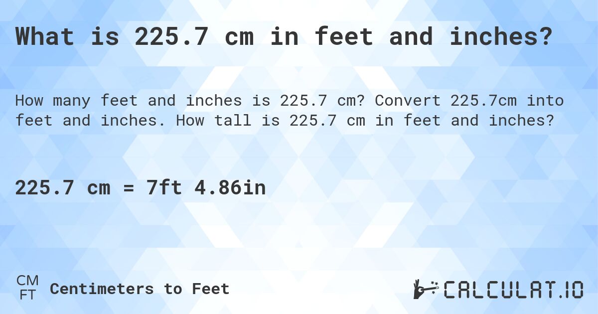 What is 225.7 cm in feet and inches?. Convert 225.7cm into feet and inches. How tall is 225.7 cm in feet and inches?