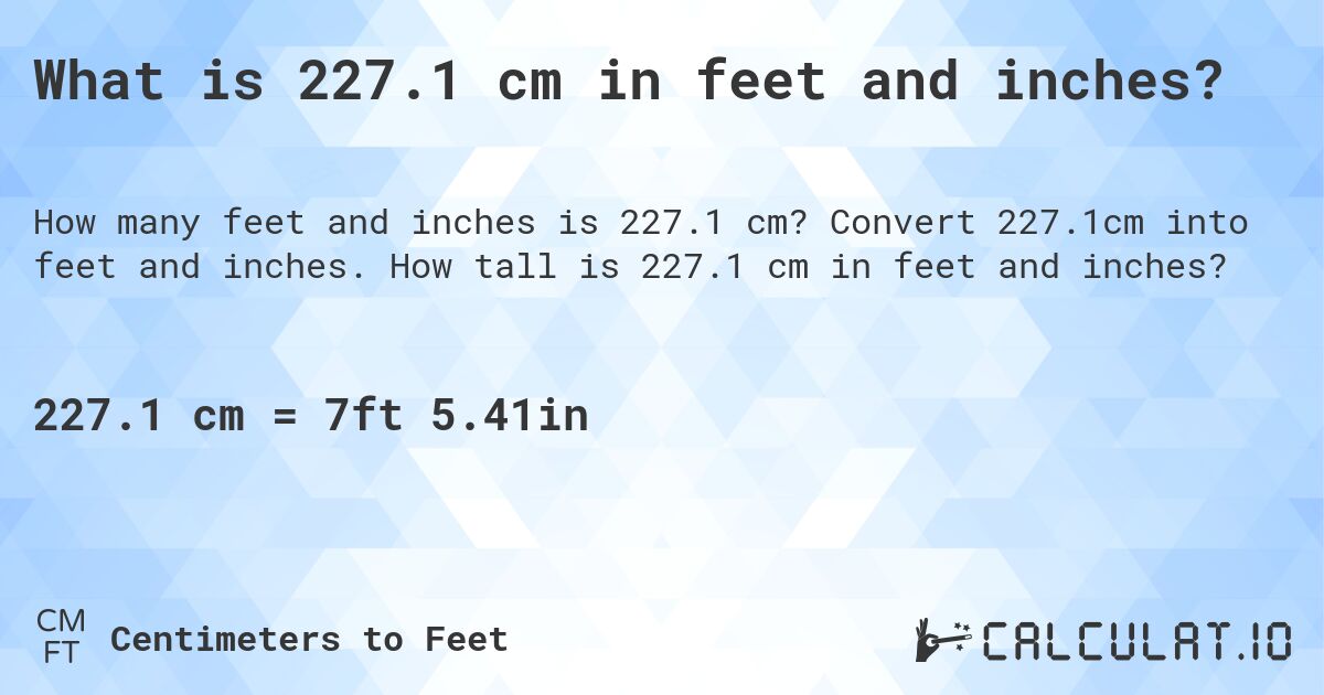 What is 227.1 cm in feet and inches?. Convert 227.1cm into feet and inches. How tall is 227.1 cm in feet and inches?