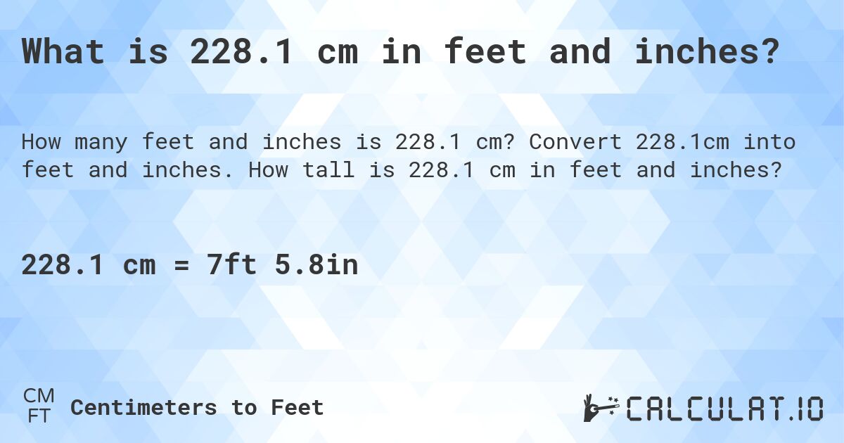 What is 228.1 cm in feet and inches?. Convert 228.1cm into feet and inches. How tall is 228.1 cm in feet and inches?