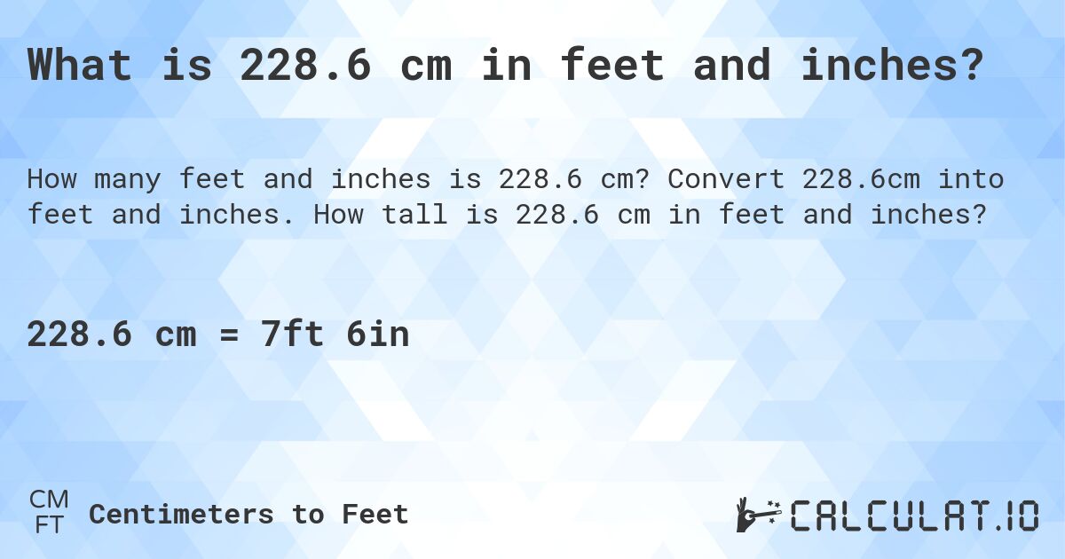 What is 228.6 cm in feet and inches?. Convert 228.6cm into feet and inches. How tall is 228.6 cm in feet and inches?