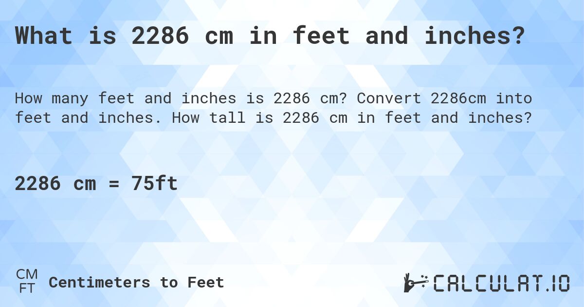 What is 2286 cm in feet and inches?. Convert 2286cm into feet and inches. How tall is 2286 cm in feet and inches?