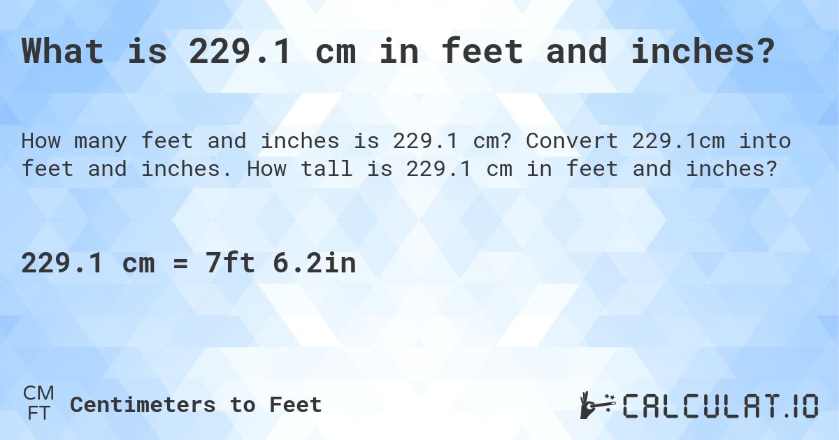 What is 229.1 cm in feet and inches?. Convert 229.1cm into feet and inches. How tall is 229.1 cm in feet and inches?