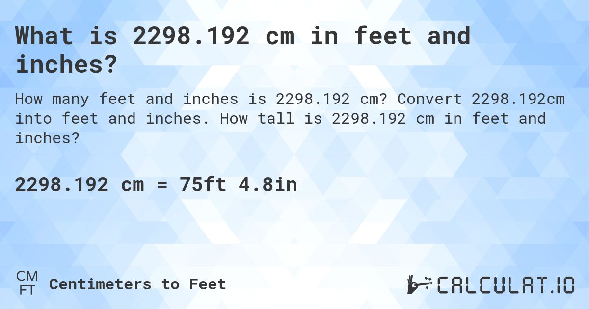 What is 2298.192 cm in feet and inches?. Convert 2298.192cm into feet and inches. How tall is 2298.192 cm in feet and inches?