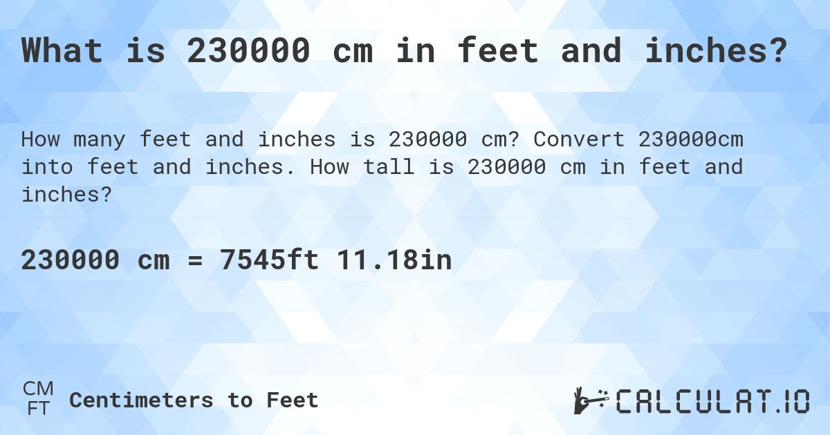 What is 230000 cm in feet and inches?. Convert 230000cm into feet and inches. How tall is 230000 cm in feet and inches?