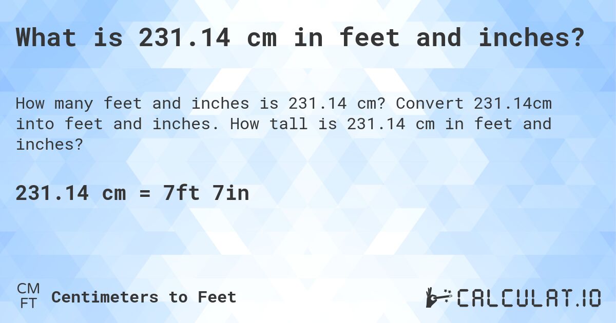 What is 231.14 cm in feet and inches?. Convert 231.14cm into feet and inches. How tall is 231.14 cm in feet and inches?