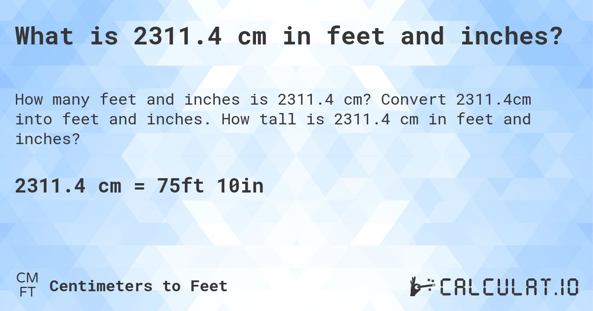 What is 2311.4 cm in feet and inches?. Convert 2311.4cm into feet and inches. How tall is 2311.4 cm in feet and inches?