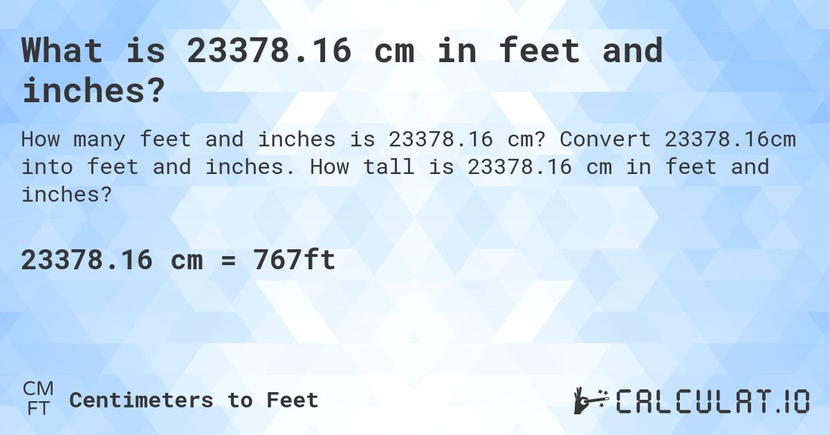 What is 23378.16 cm in feet and inches?. Convert 23378.16cm into feet and inches. How tall is 23378.16 cm in feet and inches?
