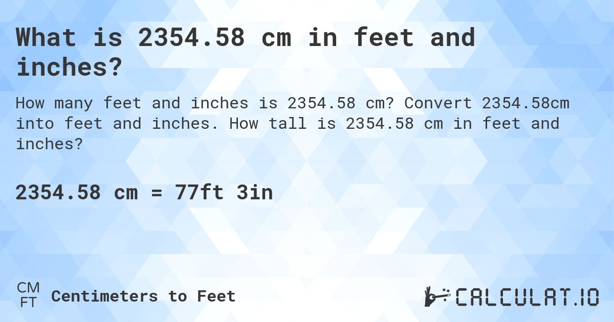 What is 2354.58 cm in feet and inches?. Convert 2354.58cm into feet and inches. How tall is 2354.58 cm in feet and inches?