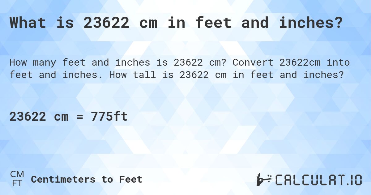 What is 23622 cm in feet and inches?. Convert 23622cm into feet and inches. How tall is 23622 cm in feet and inches?