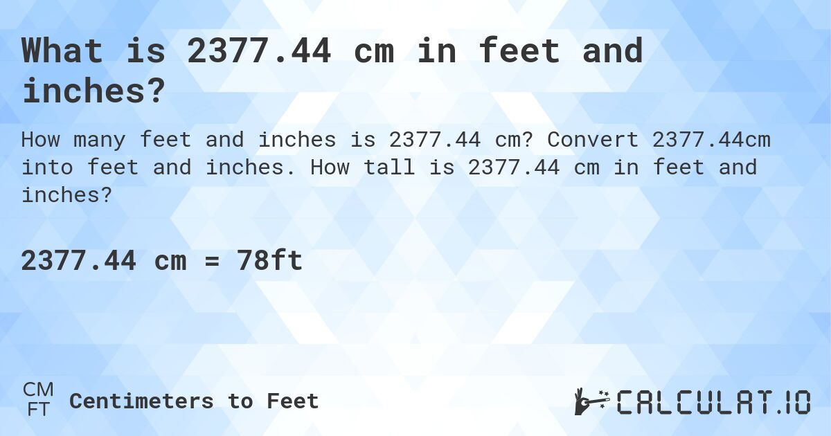 What is 2377.44 cm in feet and inches?. Convert 2377.44cm into feet and inches. How tall is 2377.44 cm in feet and inches?
