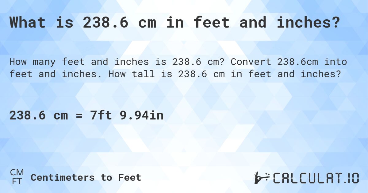 What is 238.6 cm in feet and inches?. Convert 238.6cm into feet and inches. How tall is 238.6 cm in feet and inches?
