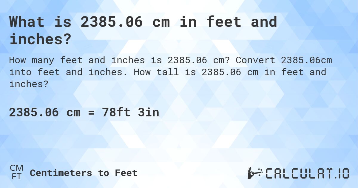 What is 2385.06 cm in feet and inches?. Convert 2385.06cm into feet and inches. How tall is 2385.06 cm in feet and inches?