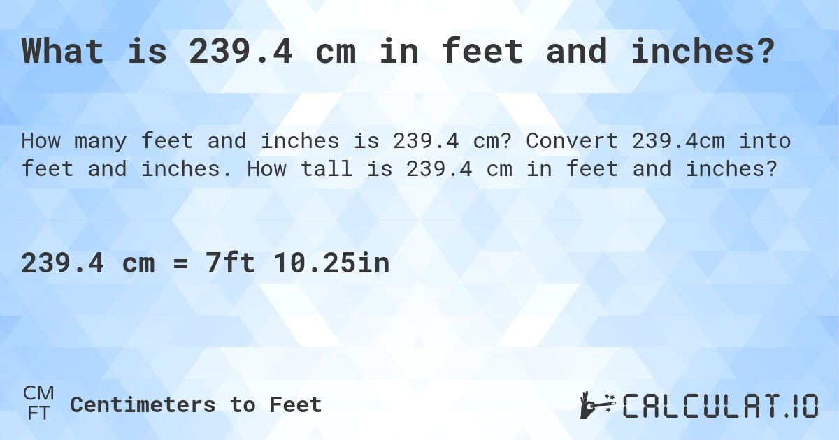 What is 239.4 cm in feet and inches?. Convert 239.4cm into feet and inches. How tall is 239.4 cm in feet and inches?