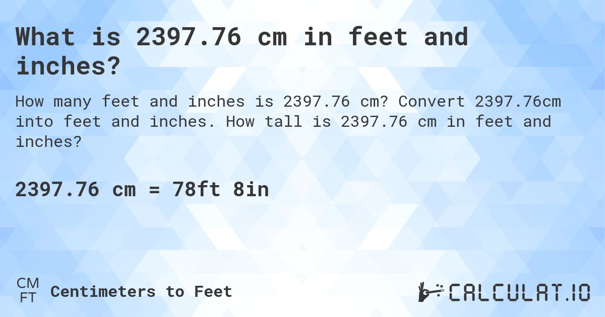 What is 2397.76 cm in feet and inches?. Convert 2397.76cm into feet and inches. How tall is 2397.76 cm in feet and inches?