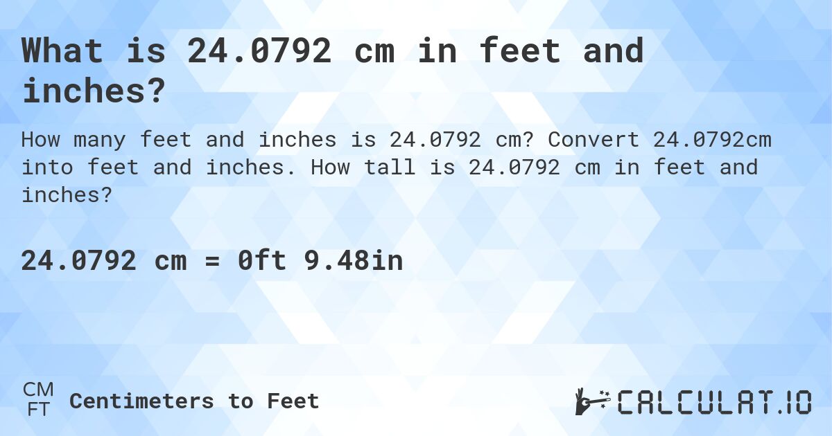 What is 24.0792 cm in feet and inches?. Convert 24.0792cm into feet and inches. How tall is 24.0792 cm in feet and inches?