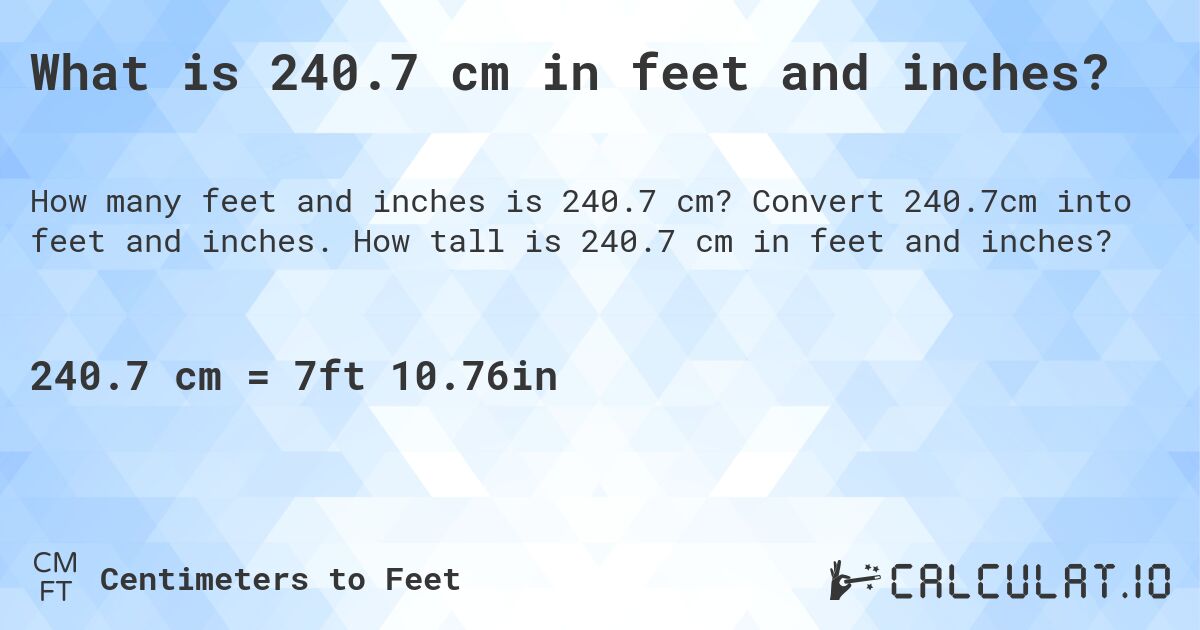 What is 240.7 cm in feet and inches?. Convert 240.7cm into feet and inches. How tall is 240.7 cm in feet and inches?