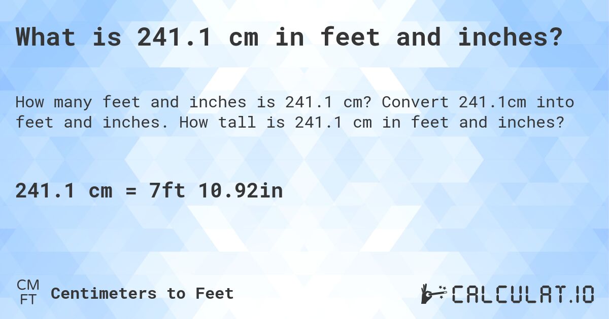 What is 241.1 cm in feet and inches?. Convert 241.1cm into feet and inches. How tall is 241.1 cm in feet and inches?