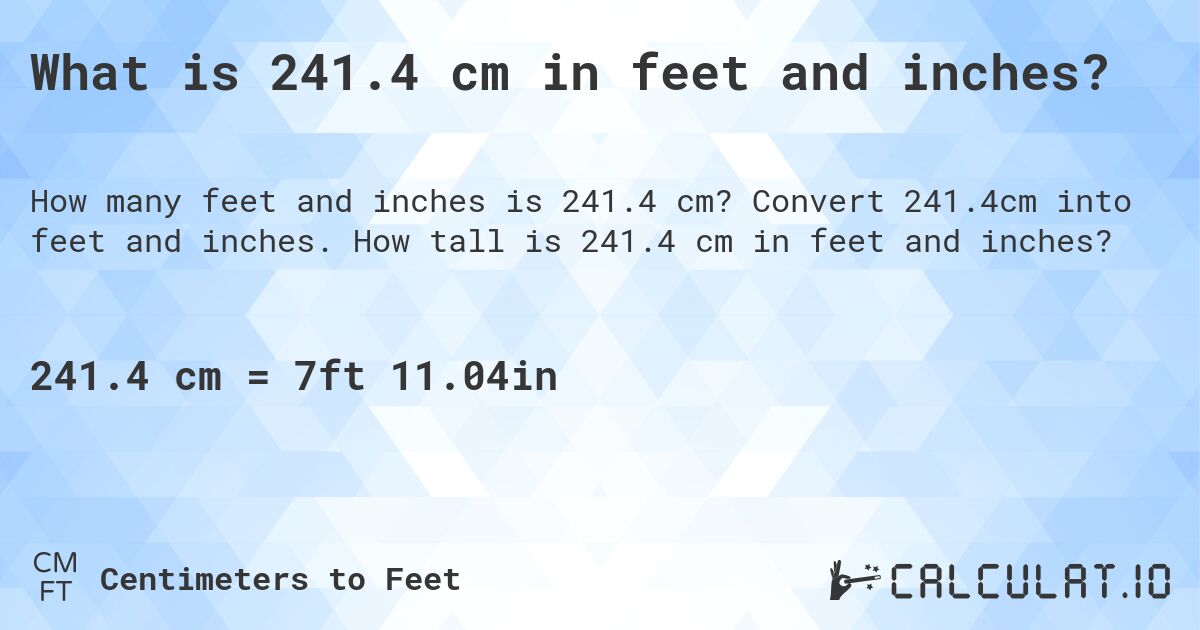 What is 241.4 cm in feet and inches?. Convert 241.4cm into feet and inches. How tall is 241.4 cm in feet and inches?