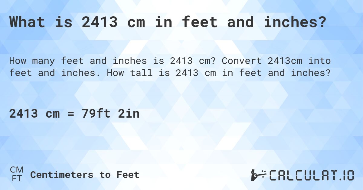 What is 2413 cm in feet and inches?. Convert 2413cm into feet and inches. How tall is 2413 cm in feet and inches?