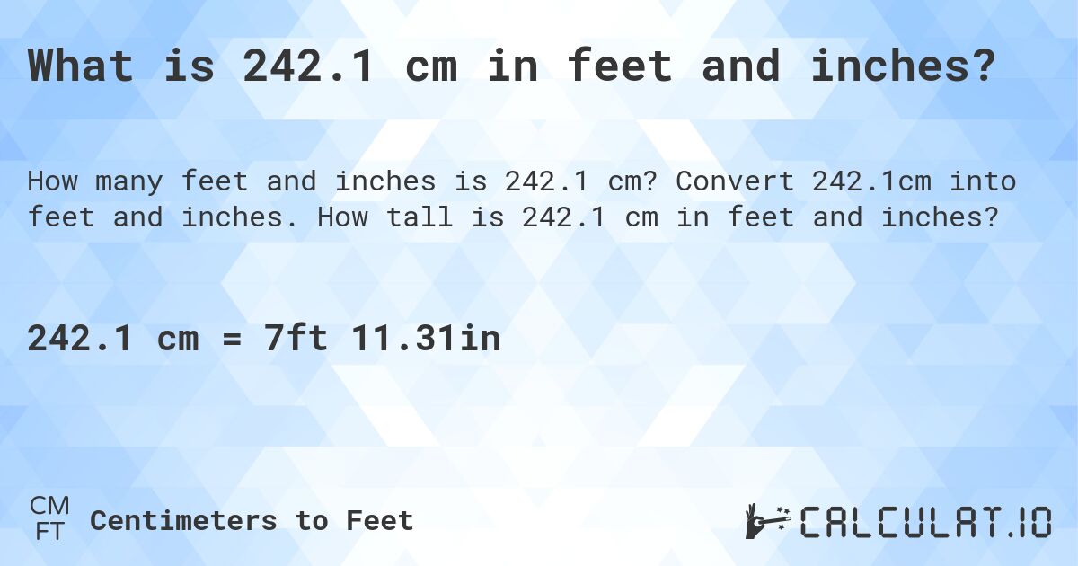 What is 242.1 cm in feet and inches?. Convert 242.1cm into feet and inches. How tall is 242.1 cm in feet and inches?