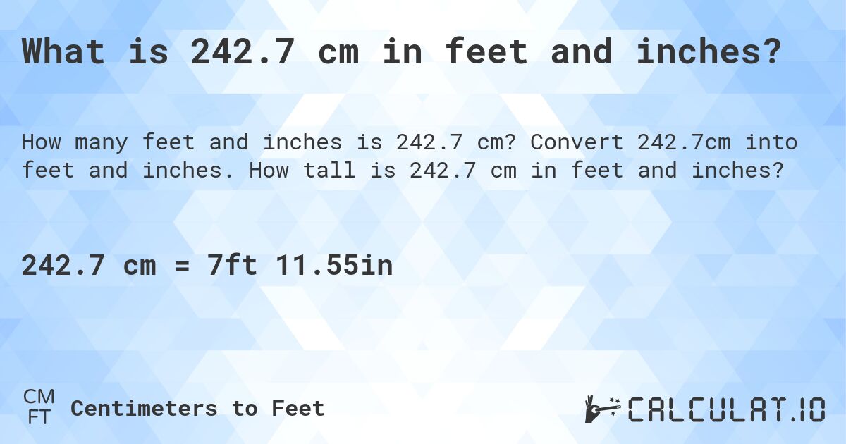 What is 242.7 cm in feet and inches?. Convert 242.7cm into feet and inches. How tall is 242.7 cm in feet and inches?